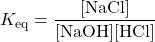 K_{\text{eq}}=\dfrac{[\ce{NaCl}]}{[\ce{NaOH}][\ce{HCl}]}