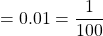 = 0.01 = \dfrac{1}{100}