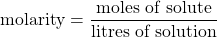 \text{molarity}=\dfrac{\text{moles of solute}}{\text{litres of solution}}