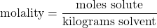 \text{molality}=\dfrac{\text{moles solute}}{\text{kilograms solvent}}