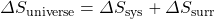 \Delta S_{\text{universe}}=\Delta S_{\text{sys}}+\Delta S_{\text{surr}}