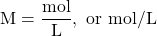 \text{M}=\dfrac{\text{mol}}{\text{L}},\text{ or mol/L}