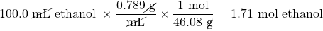 100.0 \text{ \cancel{mL} ethanol }\times \dfrac{0.789\cancel{\text{ g}}}{\cancel{\text{mL}}}\times \dfrac{1\text{ mol}}{46.08\text{ \cancel{g}}}=1.71\text{ mol ethanol}