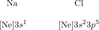 \begin{array}{cc} \Lewis{0.,Na}&\hspace{10mm}\Lewis{0:2:4.6:,Cl} \\ \\ \ce{[Ne]}3s^1&\hspace{10mm}\ce{[Ne]}3s^23p^5 \end{array}