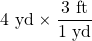 4\text{ yd}\times \dfrac{3\text{ ft}}{1\text{ yd}}