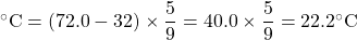 ^{\circ}\text{C} = (72.0 - 32)\times \dfrac{5}{9} = 40.0 \times \dfrac{5}{9} = 22.2^{\circ}\text{C}