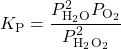K_{\text{P}}=\dfrac{P^2_{\ce{H2O}}P_{\ce{O2}}}{P^2_{\ce{H2O2}}}