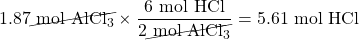 1.87\cancel{\text{ mol }\ce{AlCl3}}\times \dfrac{6\text{ mol }\ce{HCl}}{2\cancel{\text{ mol }\ce{AlCl3}}}=5.61\text{ mol }\ce{HCl}