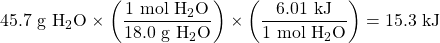 45.7\text{ g }\ce{H2O}\times \left(\dfrac{1\text{ mol }\ce{H2O}}{18.0\text{ g }\ce{H2O}}\right)\times \left(\dfrac{6.01\text{ kJ}}{1\text{ mol }\ce{H2O}}\right)=15.3\text{ kJ}