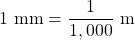 1\text{ mm}=\dfrac{1}{1,000}\text{ m}