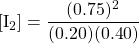 [\ce{I2}]=\dfrac{(0.75)^2}{(0.20)(0.40)}
