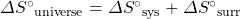\Delta S^{\circ}{}_{\text{universe}}=\Delta S^{\circ}{}_{\text{sys}}+\Delta S^{\circ}{}_{\text{surr}}