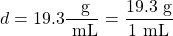 d=19.3 \dfrac{\text{ g}}{\text{ mL}}=\dfrac{19.3\text{ g}}{1\text{ mL}}