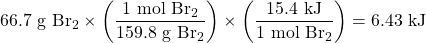 66.7\text{ g }\ce{Br2}\times \left(\dfrac{1\text{ mol }\ce{Br2}}{159.8\text{ g }\ce{Br2}}\right)\times \left(\dfrac{15.4\text{ kJ}}{1\text{ mol }\ce{Br2}}\right)=6.43\text{ kJ}