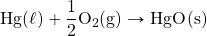 \ce{Hg(\ell)} + \ce{\dfrac{1}{2}O2(g)} \rightarrow \ce{HgO(s)}