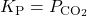 K_{\text{P}} = P_{\ce{CO2}}