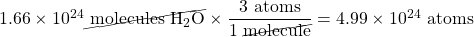 1.66 \times 10^{24} \cancel{\text{ molecules }\ce{H2O}}\times \dfrac{3\text{ atoms}}{1\text{ \cancel{molecule}}}=4.99 \times 10^{24}\text{ atoms}