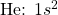 \ce{He}\text{: }1s^2