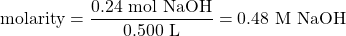 \text{molarity}=\dfrac{0.24\text{ mol NaOH}}{0.500\text{ L}}=0.48\text{ M NaOH}