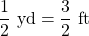\dfrac{1}{2}\text{ yd}=\dfrac{3}{2}\text{ ft}