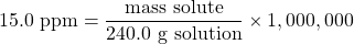 15.0\text{ ppm}=\dfrac{\text{mass solute}}{240.0\text{ g solution}}\times 1,000,000
