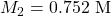 M_2=0.752\text{ M}