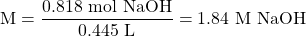 \text{M}=\dfrac{0.818\text{ mol NaOH}}{0.445\text{ L}}=1.84\text{ M NaOH}